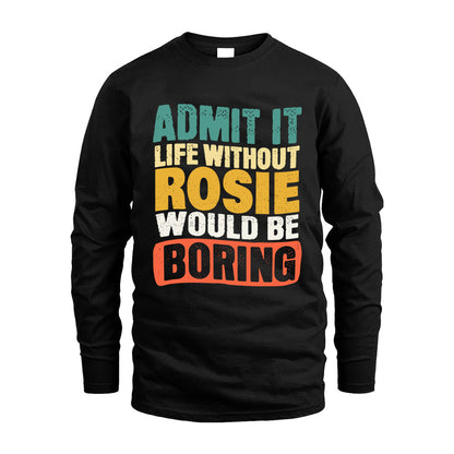 ROSIE  HH88-K2-106–Personalized Funny Quote Apparel “Life Without NAME Would Be Boring”