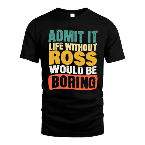 ROSS HH88-K2-106–Personalized Funny Quote Apparel “Life Without NAME Would Be Boring”