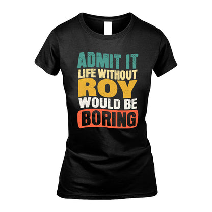 ROY HH88-K2-106–Personalized Funny Quote Apparel “Life Without NAME Would Be Boring”