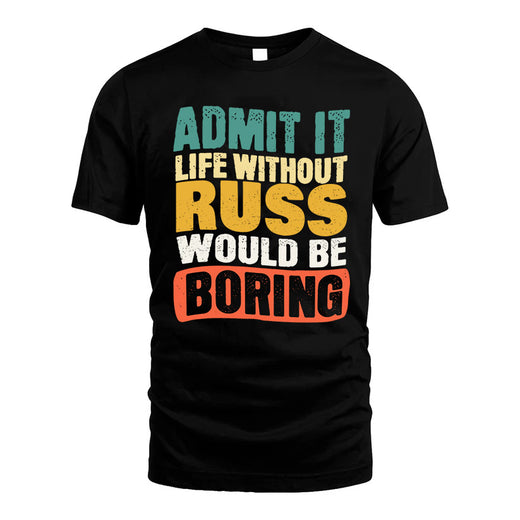 RUSS  HH88-K2-106–Personalized Funny Quote Apparel “Life Without NAME Would Be Boring”