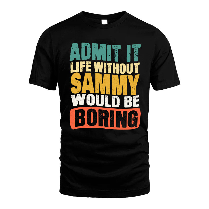 SAMMY HH88-K2-106–Personalized Funny Quote Apparel “Life Without NAME Would Be Boring”
