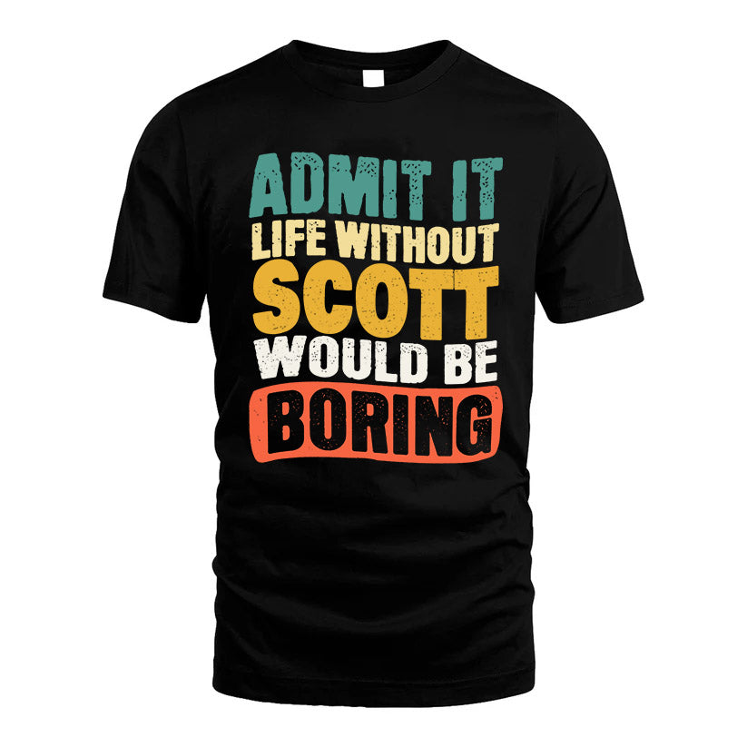 SCOTT HH88-K2-106–Personalized Funny Quote Apparel “Life Without NAME Would Be Boring”