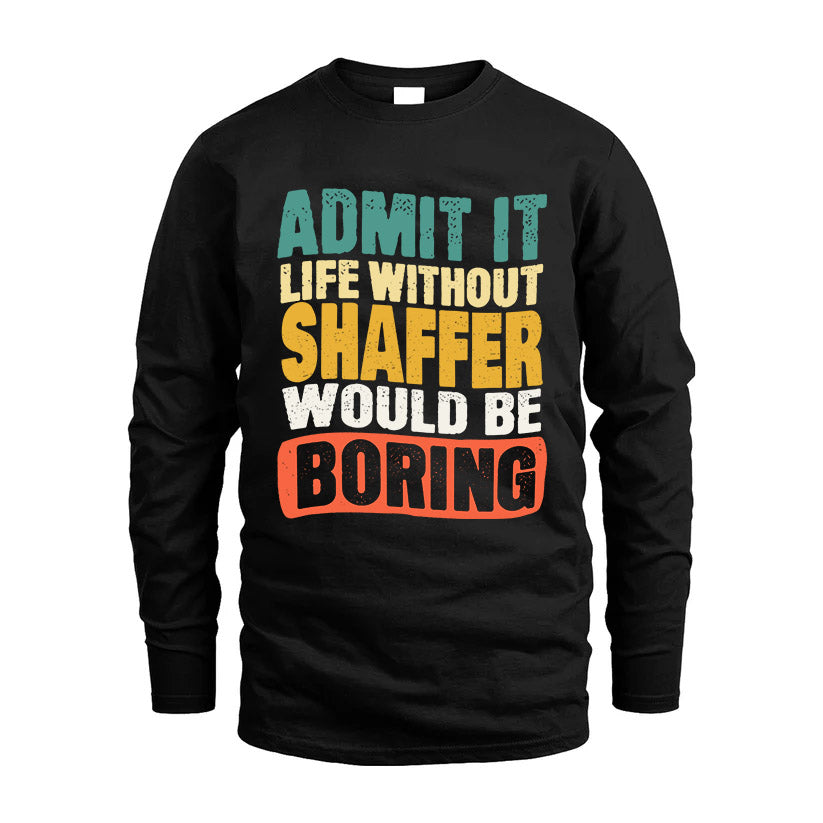 SHAFFER  HH88-K2-106–Personalized Funny Quote Apparel “Life Without NAME Would Be Boring”