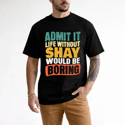 SHAY  HH88-K2-106–Personalized Funny Quote Apparel “Life Without NAME Would Be Boring”