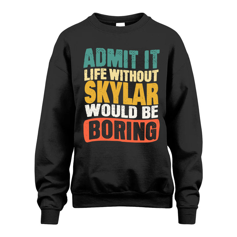 SKYLAR  HH88-K2-106–Personalized Funny Quote Apparel “Life Without NAME Would Be Boring”