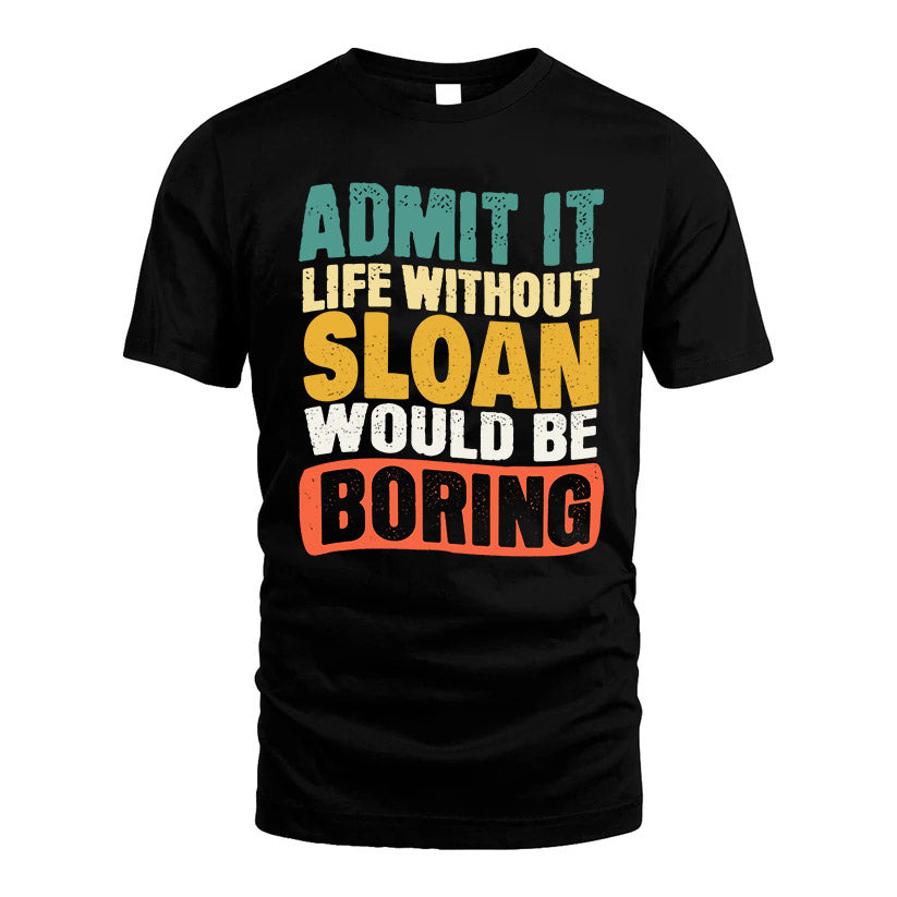 SLOAN  HH88-K2-106–Personalized Funny Quote Apparel “Life Without NAME Would Be Boring”