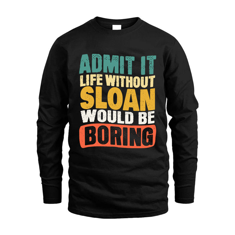 SLOAN  HH88-K2-106–Personalized Funny Quote Apparel “Life Without NAME Would Be Boring”