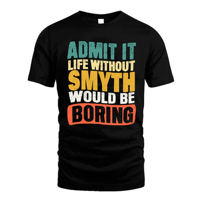 SMYTH HH88-K2-106–Personalized Funny Quote Apparel “Life Without NAME Would Be Boring”