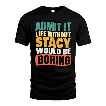 STACY HH88-K2-106–Personalized Funny Quote Apparel “Life Without NAME Would Be Boring”