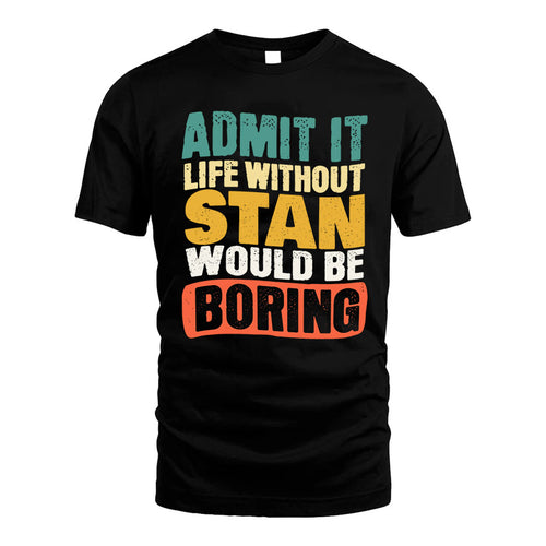 STAN  HH88-K2-106–Personalized Funny Quote Apparel “Life Without NAME Would Be Boring”