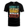 SUNNY  HH88-K2-106–Personalized Funny Quote Apparel “Life Without NAME Would Be Boring”