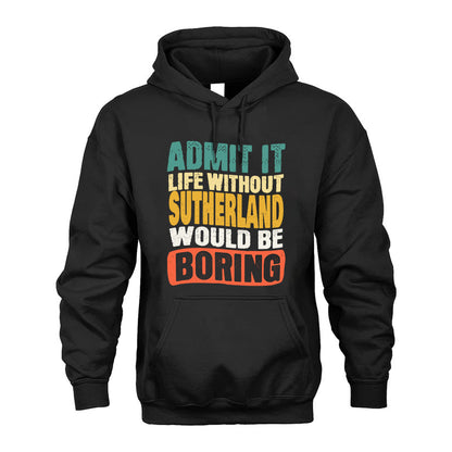 SUTHERLAND  HH88-K2-106–Personalized Funny Quote Apparel “Life Without NAME Would Be Boring”