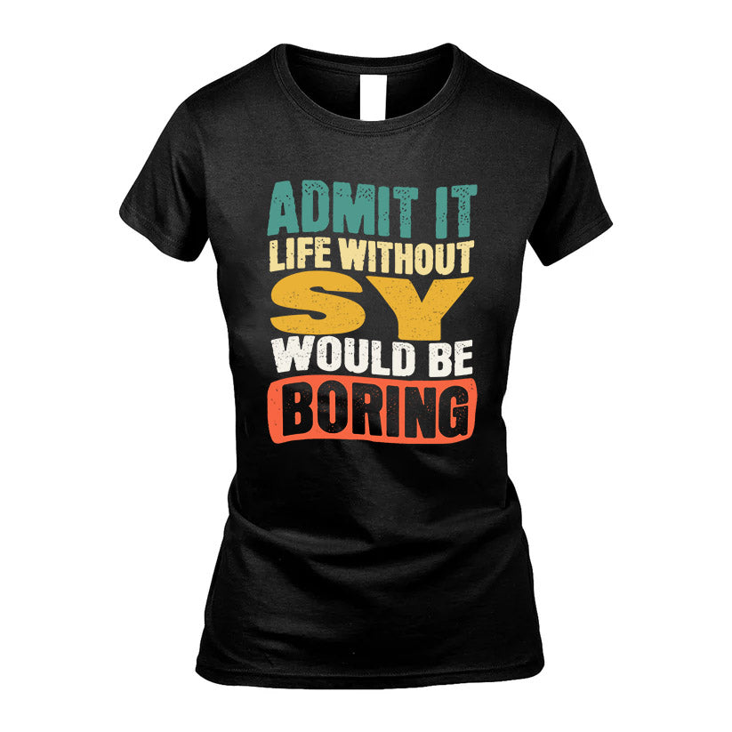 SY  HH88-K2-106–Personalized Funny Quote Apparel “Life Without NAME Would Be Boring”