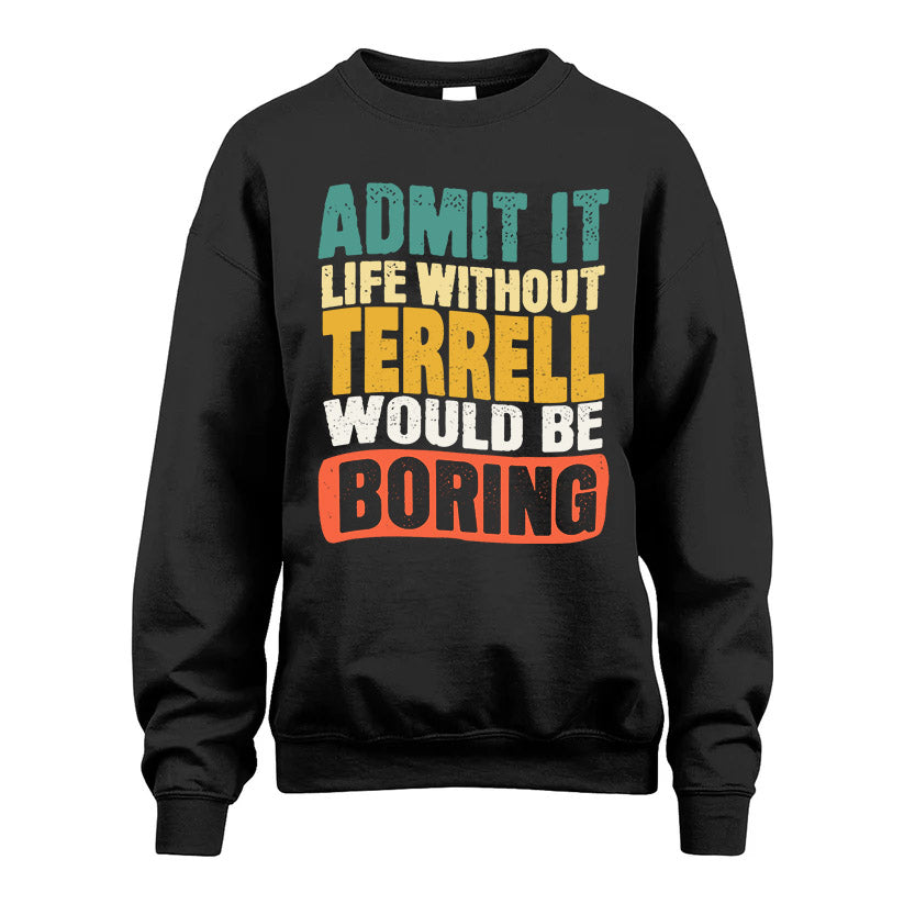 TERRELL  HH88-K2-106–Personalized Funny Quote Apparel “Life Without NAME Would Be Boring”