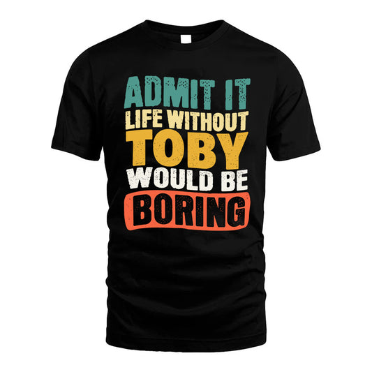 TOBY  HH88-K2-106–Personalized Funny Quote Apparel “Life Without NAME Would Be Boring”