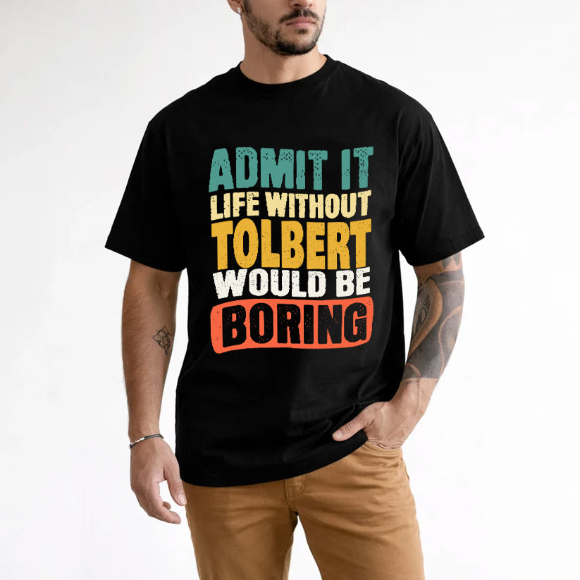 TOLBERT HH88-K2-106–Personalized Funny Quote Apparel “Life Without NAME Would Be Boring”