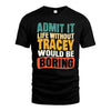 TRACEY HH88-K2-106–Personalized Funny Quote Apparel “Life Without NAME Would Be Boring”
