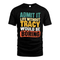 TRACY HH88-K2-106–Personalized Funny Quote Apparel “Life Without NAME Would Be Boring”