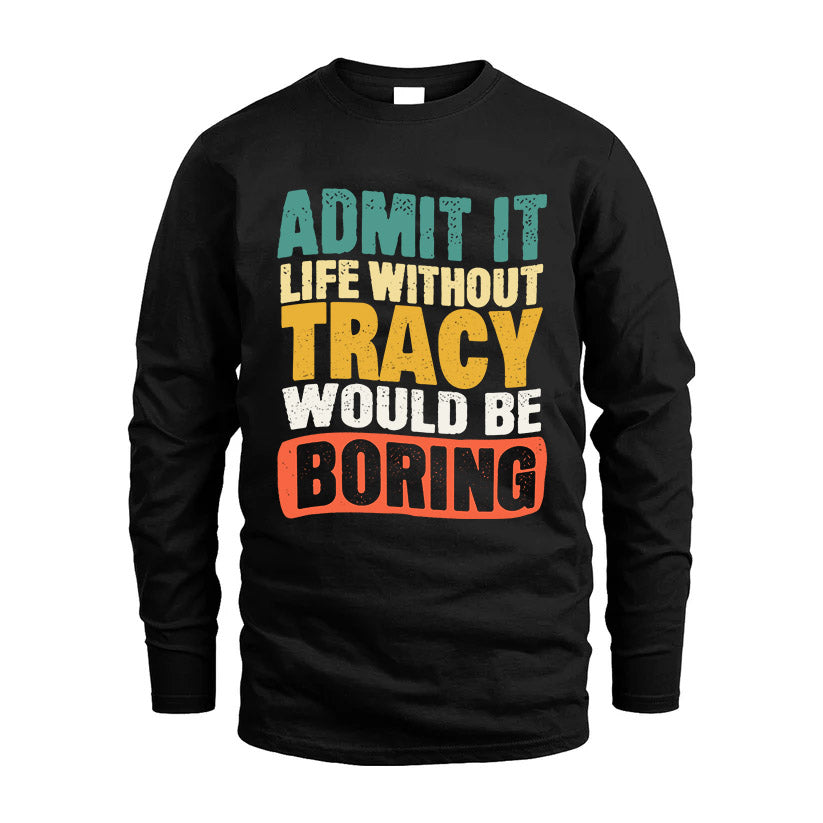 TRACY HH88-K2-106–Personalized Funny Quote Apparel “Life Without NAME Would Be Boring”