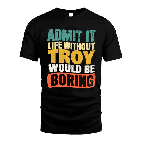 TROY HH88-K2-106–Personalized Funny Quote Apparel “Life Without NAME Would Be Boring”