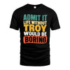 TROY HH88-K2-106–Personalized Funny Quote Apparel “Life Without NAME Would Be Boring”