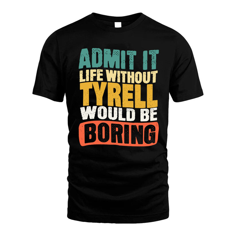 TYRELL HH88-K2-106–Personalized Funny Quote Apparel “Life Without NAME Would Be Boring”