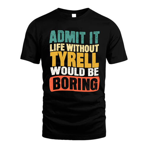 TYRELL HH88-K2-106–Personalized Funny Quote Apparel “Life Without NAME Would Be Boring”