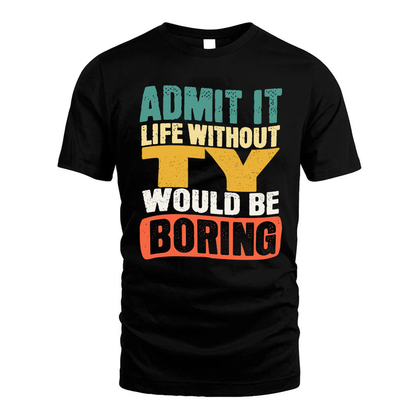 TY HH88-K2-106–Personalized Funny Quote Apparel “Life Without NAME Would Be Boring”
