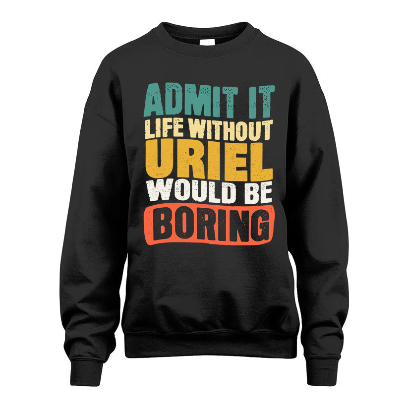 URIEL HH88-K2-106–Personalized Funny Quote Apparel “Life Without NAME Would Be Boring”
