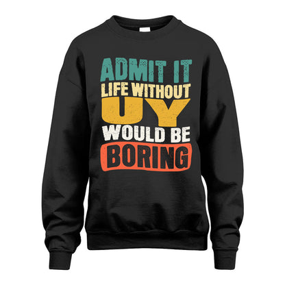 UY HH88-K2-106–Personalized Funny Quote Apparel “Life Without NAME Would Be Boring”