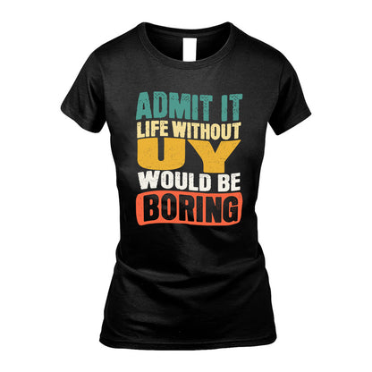 UY HH88-K2-106–Personalized Funny Quote Apparel “Life Without NAME Would Be Boring”