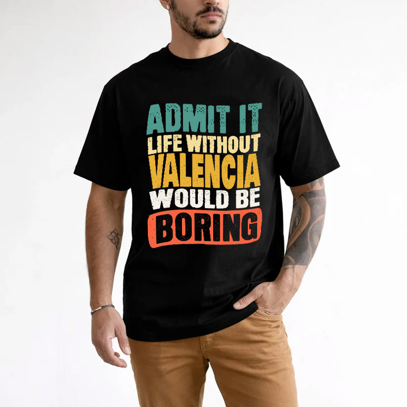 VALENCIA  HH88-K2-106–Personalized Funny Quote Apparel “Life Without NAME Would Be Boring”