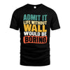 WALL  HH88-K2-106–Personalized Funny Quote Apparel “Life Without NAME Would Be Boring”