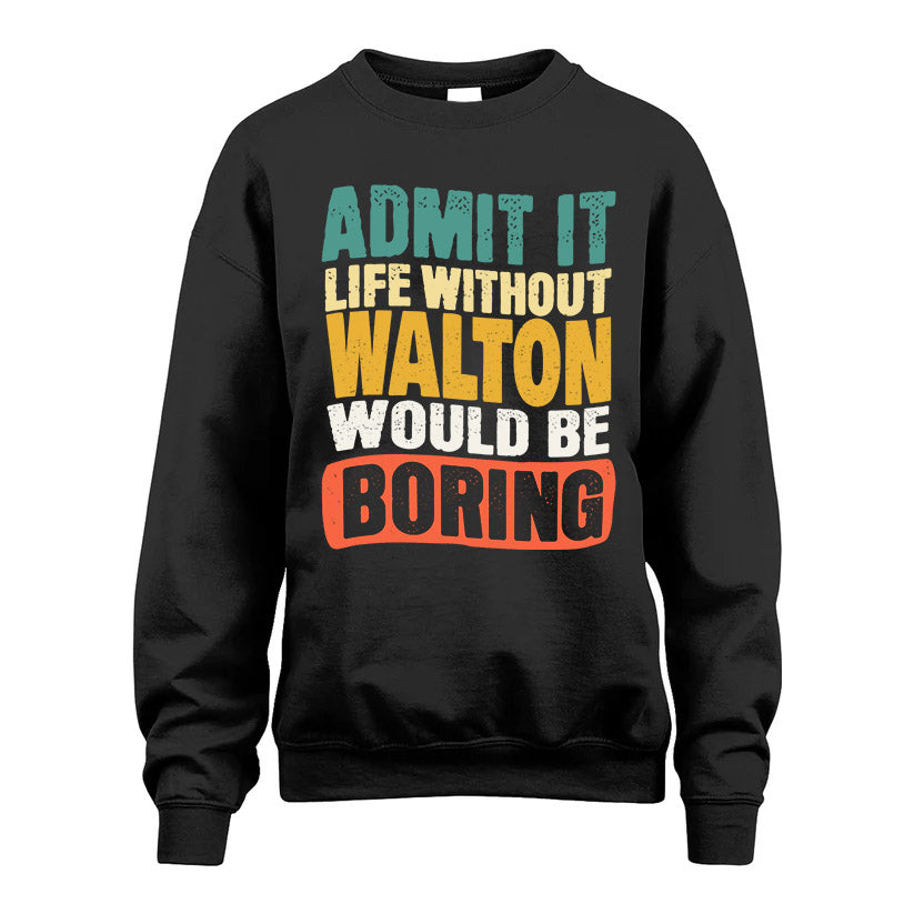 WALTON  HH88-K2-106–Personalized Funny Quote Apparel “Life Without NAME Would Be Boring”