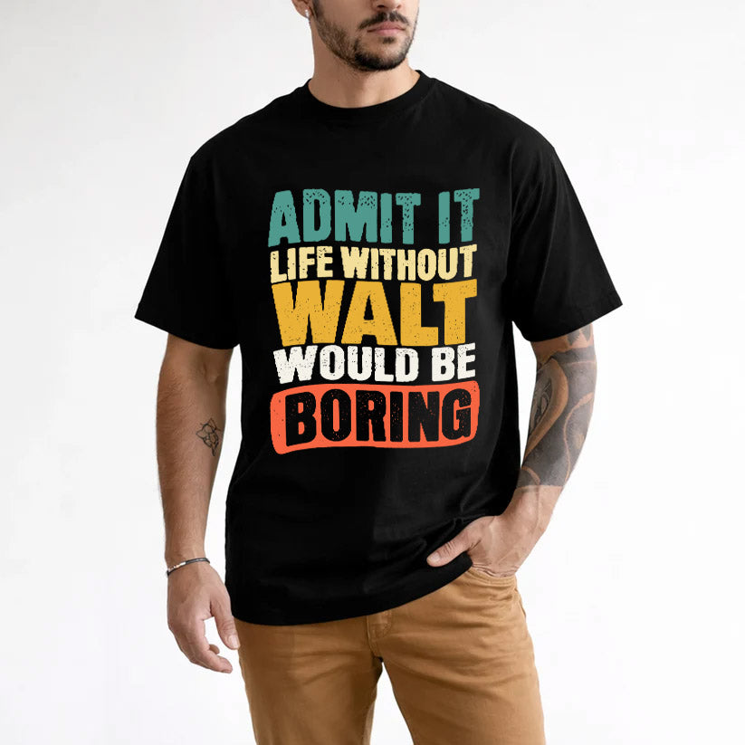 WALT HH88-K2-106–Personalized Funny Quote Apparel “Life Without NAME Would Be Boring”