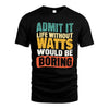 WATTS  HH88-K2-106–Personalized Funny Quote Apparel “Life Without NAME Would Be Boring”