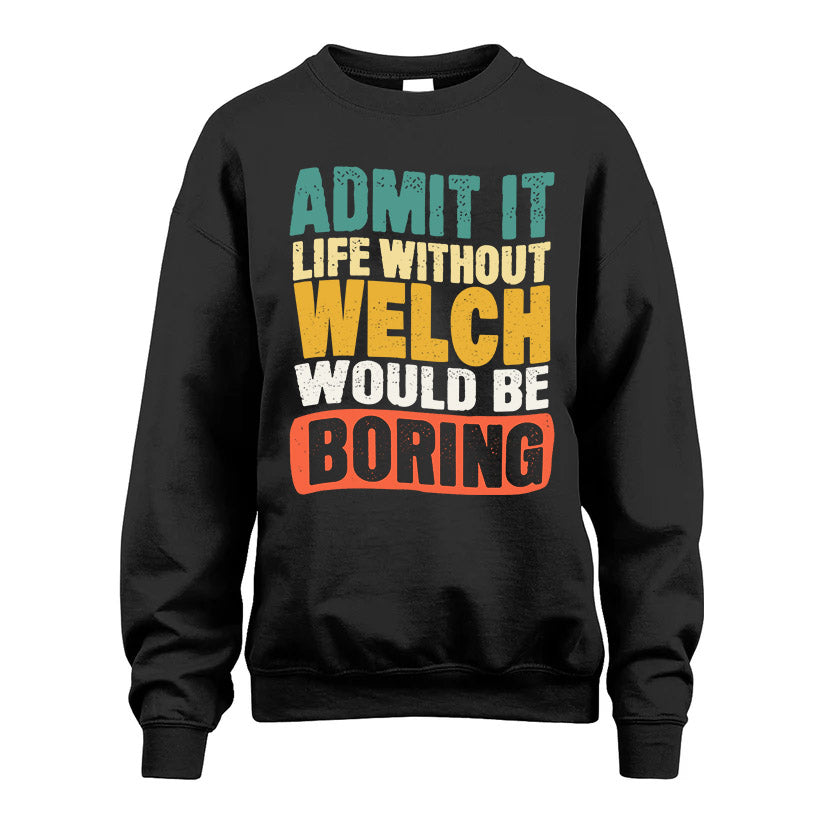 WELCH  HH88-K2-106–Personalized Funny Quote Apparel “Life Without NAME Would Be Boring”