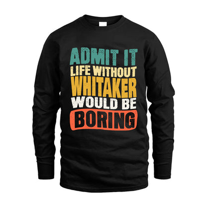 WHITAKER  HH88-K2-106–Personalized Funny Quote Apparel “Life Without NAME Would Be Boring”