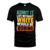 WHITE HH88-K2-106–Personalized Funny Quote Apparel “Life Without NAME Would Be Boring”