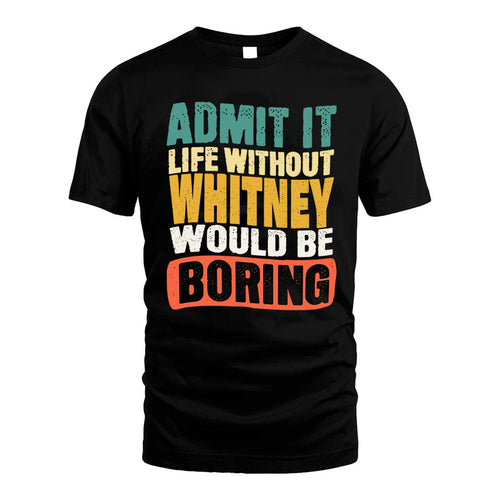 WHITNEY HH88-K2-106–Personalized Funny Quote Apparel “Life Without NAME Would Be Boring”