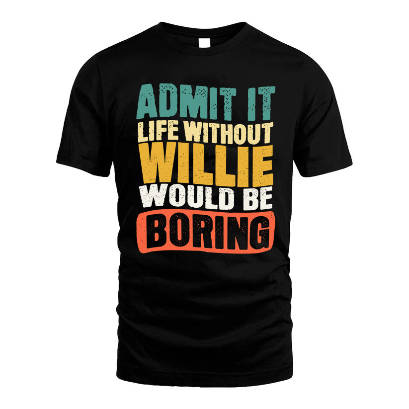 WILLIE HH88-K2-106–Personalized Funny Quote Apparel “Life Without NAME Would Be Boring”
