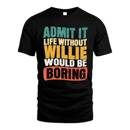 WILLIE HH88-K2-106–Personalized Funny Quote Apparel “Life Without NAME Would Be Boring”