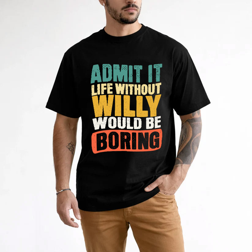 WILLY  HH88-K2-106–Personalized Funny Quote Apparel “Life Without NAME Would Be Boring”