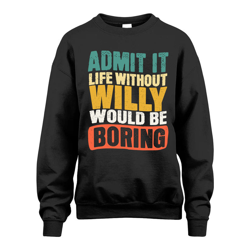 WILLY  HH88-K2-106–Personalized Funny Quote Apparel “Life Without NAME Would Be Boring”