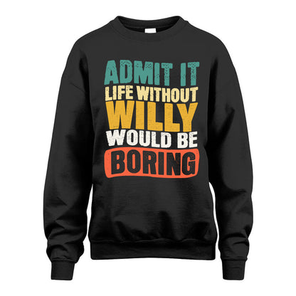 WILLY  HH88-K2-106–Personalized Funny Quote Apparel “Life Without NAME Would Be Boring”