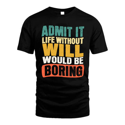 WILL HH88-K2-106–Personalized Funny Quote Apparel “Life Without NAME Would Be Boring”
