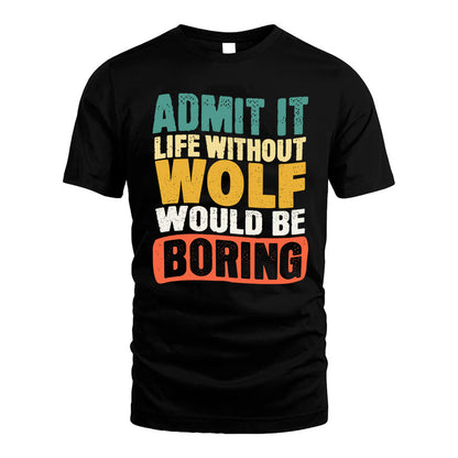 WOLF  HH88-K2-106–Personalized Funny Quote Apparel “Life Without NAME Would Be Boring”