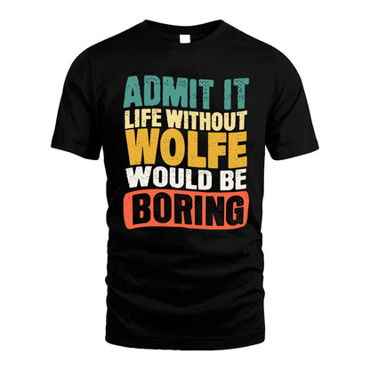 WOLFE  HH88-K2-106–Personalized Funny Quote Apparel “Life Without NAME Would Be Boring”