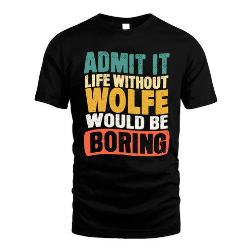WOLFE  HH88-K2-106–Personalized Funny Quote Apparel “Life Without NAME Would Be Boring”