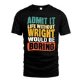 WRIGHT HH88-K2-106–Personalized Funny Quote Apparel “Life Without NAME Would Be Boring”